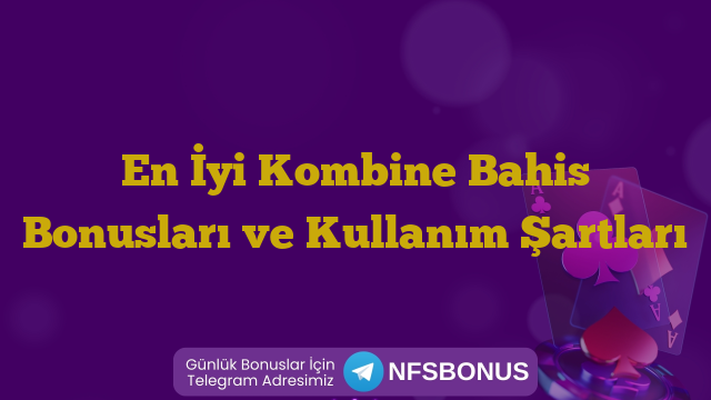 En İyi Kombine Bahis Bonusları ve Kullanım Şartları